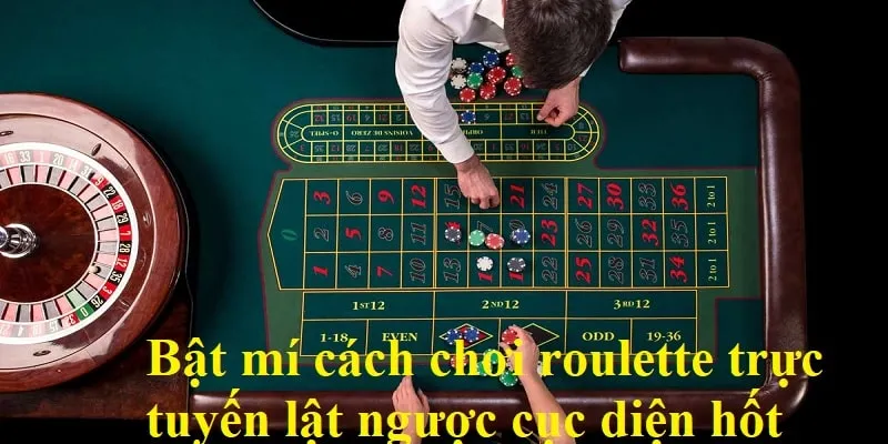 Bật mí cách chơi roulette trực tuyến lật ngược cục diện tốt