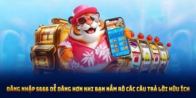 Đăng nhập S666 dễ dàng hơn khi bạn nắm rõ các câu trả lời hữu ích