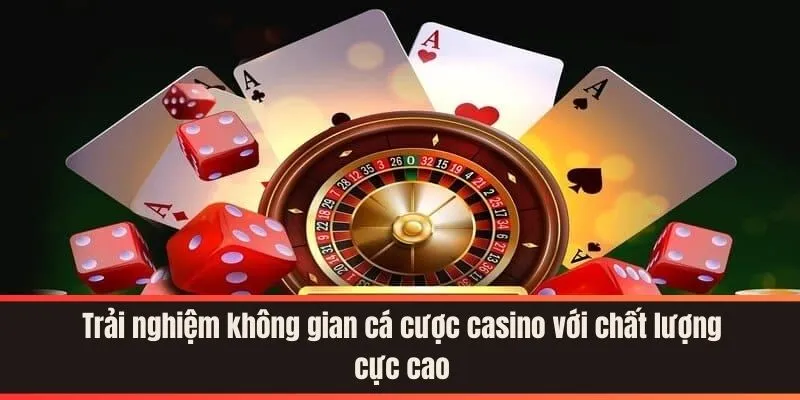 Trải nghiệm không gian cá cược casino với chất lượng cực cao