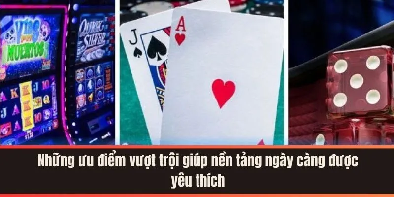 Những ưu điểm vượt trội giúp nền tảng ngày càng được yêu thích