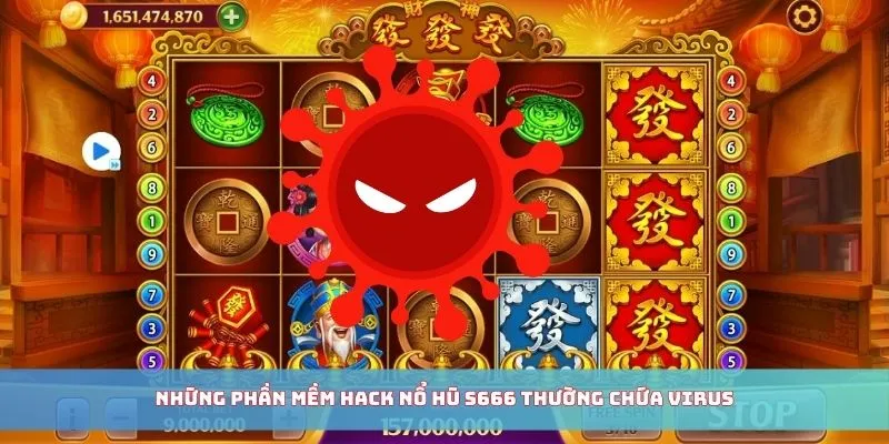 Những phần mềm hack nổ hũ s666 thường chứa Virus