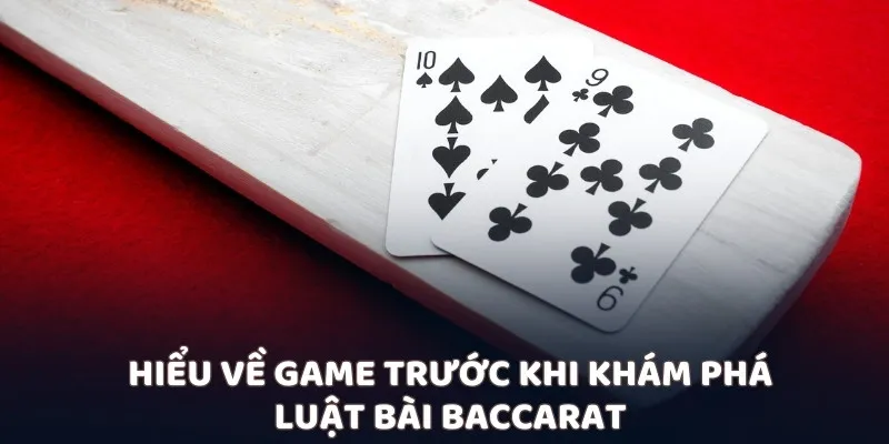 Hiểu về game trước khi khám phá luật bài baccarat