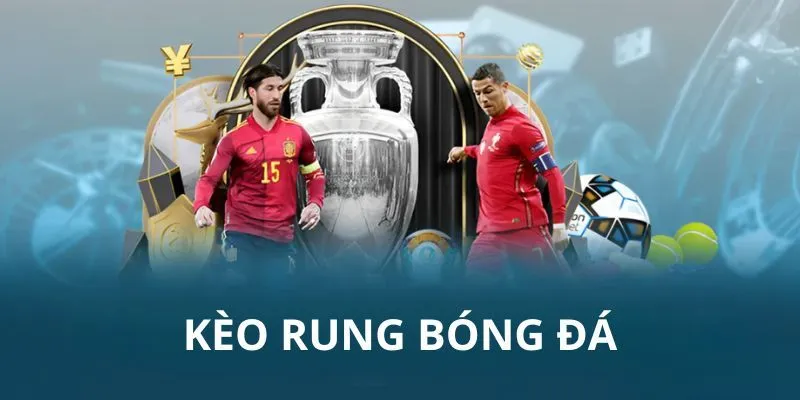 Kèo rung bóng đá là gì
