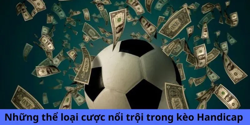 Những thể loại cược nổi trội trong kèo handicap
