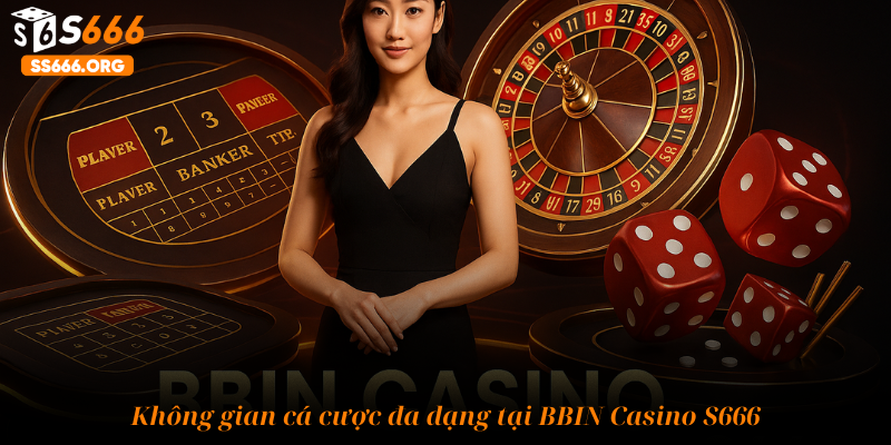 Không gian cá cược đa dạng tại BBIN Casino S666